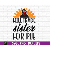 Will Trade Sister For Pie svg, Thanksgiving, Funny, Pumpkin Pie svg, Instant Digital Download files included
