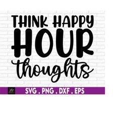 Think Happy Hour Thoughts, Man Cave, Bar Sign, Day Drinking SVG