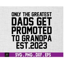 Only The Greatest Dads Get Promoted To Grandpa Svg, Files For Cricut Sublimation, Funny Father's Day Gift for Granddad,