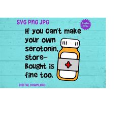 If You Can't Make Your Own Serotonin, Store-Bought Is Fine Too SVG PNG JPG Clipart Cut File Download for Cricut Silhouet