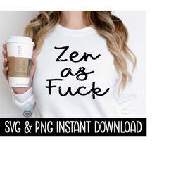 Zen As FCK SvG, Zen As FcK PNG Tee SVG, Funny SvG, Instant Download, Cricut Cut File, Silhouette Cut File, Print