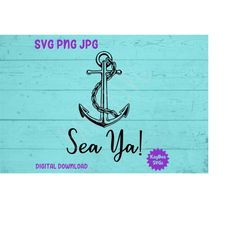 Sea Ya - Boat Anchor SVG PNG JPG Clipart Digital Cut File Download for Cricut Silhouette Sublimation Printable Art - Per