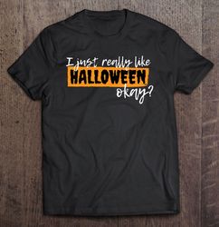 I Just Really Like Halloween Okay – Halloween Lovers Classic