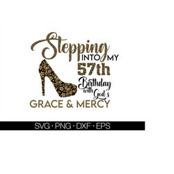Stepping into my 57th with God's grace and mercy SVG, 57th birthday svg, Gods Grace and Mercy svg, Grandma birthday svg,