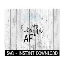 Extra AF SVG Files, Instant Download, Cricut Cut Files, Silhouette Cut Files, Download, Print