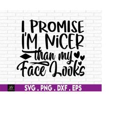 I Promise I'm Nicer Than My Face Looks Svg, Sassy Saying SVG, Sarcastic Quote svg, Funny SVG Beauty Wall Decal, Funny Qu