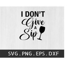 I don't give a sip SVG - I don't give a sip DXF - Wine SVG - Wine sip - Wine glass decal - Wine glass svg - I don't give