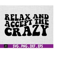 relax and accept the crazy svg, sarcastic svg, crazy svg, offend svg, piss off svg, sassy svg, mental health svg, bipola