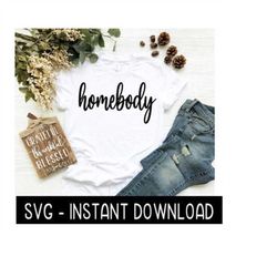 Homebody Tee Shirt SVG Files, Instant Download, Cricut Cut Files, Silhouette Cut Files, Download, Print