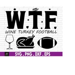 WTF Wine Turkey Football svg, Funny, Thanksgiving svg, Instant Digital Download files included!