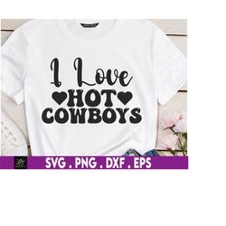 I Love Hot Cowboys Svg, Rodeo Farm Svg, Country Svg, Country Girl, Texas Girl, Country Gift, Southern Country Music