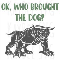 Ok, Who Brought The Dog - Terror Dog SVG PNG JPG Clipart Digital Cut File Download for Cricut Silhouette - Personal Use