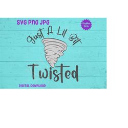 Just a Lil Bit Twisted - Tornado SVG PNG Jpg Clipart Digital Cut File Download for Cricut Silhouette Sublimation Art - P