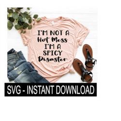 I'm Not A Hot Mess I'm A Spicy Disaster SVG Files, Tee Shirt SVG File, Instant Download, Cricut Cut File, Silhouette Cut