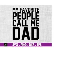my favorite people call me dad svg, Father day svg, daddy svg, daddys girl svg, husband svg, dad shirt svg, dad life svg