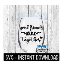 Good Friends Wine Together SVG, Wine Glass SVG Files, Instant Download, Cricut Cut Files, Silhouette Cut Files, Download