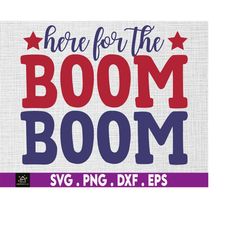 Here For The Boom Patriotic Independence Day Svg, 1776 Svg, American Patriotic, The Fourth of July, Svg, Png Files For C