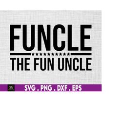 Funcle The Fun Uncle Svg, Father's Day Birthday, Svg, Files For Cricut Sublimation, Men's Funny Uncle, Funcle Svg, Uncle