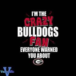 I'm the crazy Bulldogs fan everyone warned you about Bulldogs svg