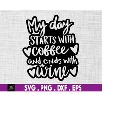 Starts with Coffee, Coffee Obsessed, Mug Svg, Coffee Cup svg, Cut File Cricut, Ends with Wine SVG, Coffee SVG, Wine svg,