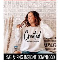 Created With A Purpose SVG, PNG Tee SVG Files, Sweatshirt SvG, Instant Download, Cricut Cut Files, Silhouette Cut Files,