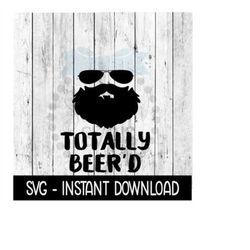 Totally Beer'd SVG, Father's Day Beer Cup SVG Files, Instant Download, Cricut Cut Files, Silhouette Cut Files, Download,