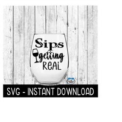 Sips Getting Real SVG, Funny Wine SVG Files, Instant Download, Cricut Cut Files, Silhouette Cut Files, Download, Print