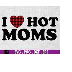 I Love Hot Moms Svg, Love Svg, Fun Gift for Mom, For My Sister, Funny Wife Svg, Hot Moms Gift, I Heart Hot Moms Svg