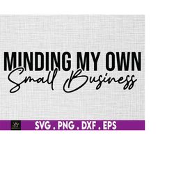 Small business svg, Boss Babe svg, Minding my own small business svg, Motivational svg, Small Business owner svg, Inspir