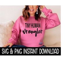 Tiny Human Wrangler SVG, PNG Tee SVG Files, Sweatshirt SvG, Instant Download, Cricut Cut Files, Silhouette Cut Files, Do