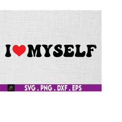 I Love Myself Svg, I Heart Myself Svg, Svg, Png Files For Cricut Sublimation