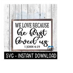 We Love Because He Loved Us First SVG, Farmhouse Sign SVG File, Instant Download, Cricut Cut File, Silhouette Cut Files,