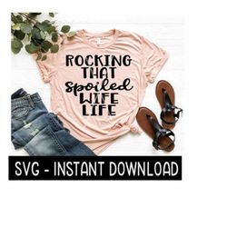 Rocking That Spoiled Wife Life SVG Files, Tee Shirt SVG File, Instant Download, Cricut Cut File, Silhouette Cut Files, D