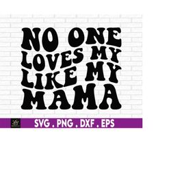 No One loves My Like My mama, Mothers Day svg, Kids Mother's Day shirt svg, I love My Mama, Cute Mother's Day SVG, Cut F