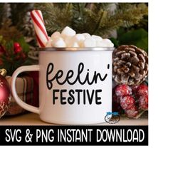 Feelin Festive SVG, PNG Holiday Mug SVG Files, Tee Shirt SvG Instant Download, Cricut Cut Files, Silhouette Cut Files, D