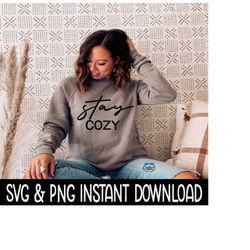 Stay Cozy SVG, PNG Fall Sweatshirt SVG Files, Tee Shirt SvG Instant Download, Cricut Cut Files, Silhouette Cut Files, Do