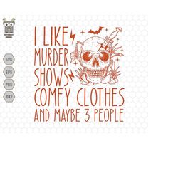 I Like Murder Shows Svg, Comfy Clothes Svg, Maybe 3 People Svg, Skeleton Floral Svg, Sarcastic Quote, Skull Halloween Sv
