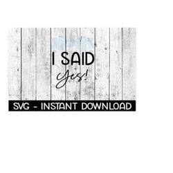 I Said Yes SVG, SVG Files, Instant Download, Cricut Cut Files, Silhouette Cut Files, Download, Print