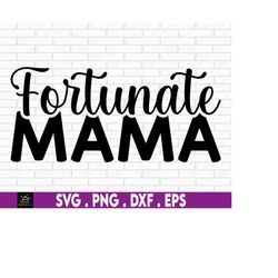 Fortunate Mama Svg, Mom svg, Fortunate mom, Mother's Day svg,Thankful Mom, Fortunate Mama svg, Cut File, SVG