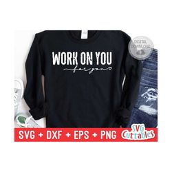 Work On You For You svg - Mental Health  svg - dxf - eps - png - Funny svg - Inspirational - Silhouette - Cricut - Digit