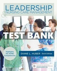 TEST BANK Leadership and Nursing Care Management 6th Edition Huber