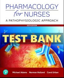 TEST BANK Pharmacology For Nurses A Pathophysiological Approach 6th Edition Adam