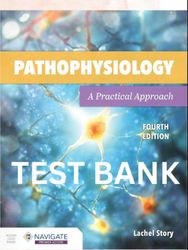 Test Bank For Pathophysiology A Practical Approach 4th Edition Lachel Story TEST BANK