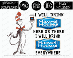 I Will Drink Here or There Will Drink Everywhere Cat Maxwell House Coffee Tshirt Tumbler Sublimation Iron On PNG & JPG