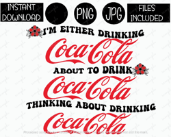 I'm Either Drinking About To Drink Thinking About Drinking Coca Cola Coke Sublimation Iron On PNG & JPG Files Tshirt