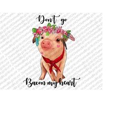 Dont go bacon my heart| Pig Girl Valentines PNG| Hearts Valentines Sublimation| Valentines Sublimation| Sublimation Desi