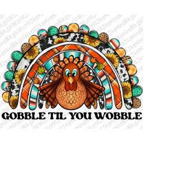 Gobble Til You Wobble Thanksgiving Turkey Rainbow Png,Gobble Til You Wobble Png,Thanksgiving Clipart,Png Sublimation Des