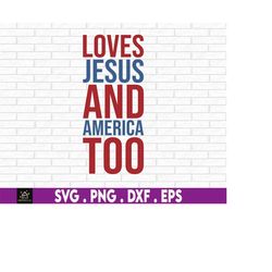 Loves Jesus And American Too Svg, Png Files For Cricut Sublimation, American Patriotic, Independence Day, Merica, Svg,