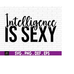 Intelligence Is Sexy. Digital File, Graduation,Adult Humor, Smart Is Sexy ,Cut File, Nerds Are Sexy, Smart And Sexy, Sex