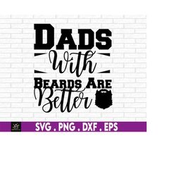 Dads With Beards Are Better svg, Father's Day svg, Bearded Dads Are Better svg, Funny Father's Day Shirt svg, Father's D